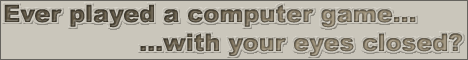 AudioGames.net banner - "Ever played a computer game... with your eyes closed?"